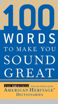 100 Words to Make You Sound Great : 100 Words - Editors of the American Heritage Di