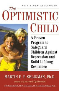 Optimistic Child : A Proven Program to Safeguard Children Against Depression and Build Lifelong Resilience - Martin E. P. Seligman