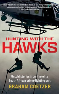 Hunting with the Hawks : Untold stories from the elite South African crime-fighting unit - Graham Coetzer