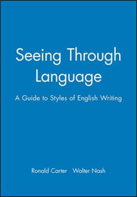 Seeing Through Language : A Guide to Styles of     English Writing - Ronald Carter