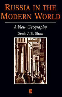 Russia in the Modern World : A New Geography - Denis J B Shaw