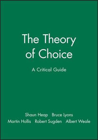 The Theory of Choice : A Critical Guide - Shaun Heap