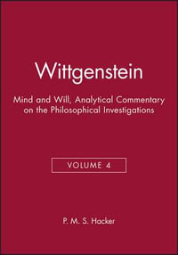 Wittgenstein : Mind and Will, Volume 4 of an Analytical Commentary on the Philosophical Investigations - P. M. S. Hacker