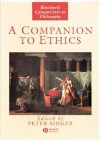 A Companion to Ethics : Blackwell Companions to Philosophy - Peter Singer