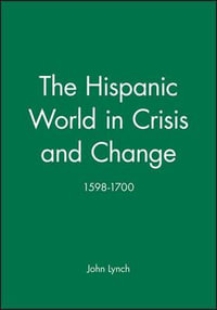 The Hispanic World in Crisis and Change : 1598 - 1700 - John Lynch