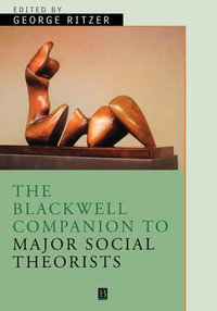 The Blackwell Companion to Major Social Theorists : Wiley Blackwell Companions to Sociology - George Ritzer