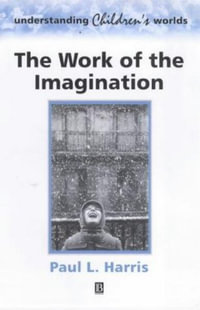 The Work of the Imagination : Understanding Children's Worlds - Paul L. Harris