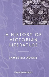 A History of Victorian Literature : Blackwell History of Literature - James Eli Adams