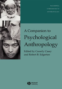 A Companion to Psychological Anthropology : Modernity and Psychocultural Change - Conerly Casey