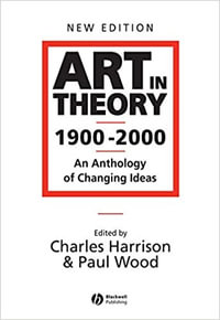 Art in Theory 1900-2000 : An Anthology of Changing Ideas - Charles Harrison