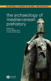 The Archaeology of Mediterranean Prehistory : Wiley Blackwell Studies in Global Archaeology - Emma Blake