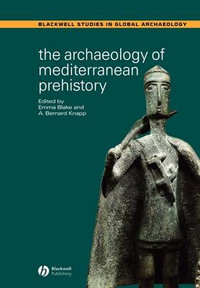 The Archaeology of Mediterranean Prehistory : Wiley Blackwell Studies in Global Archaeology - Emma Blake