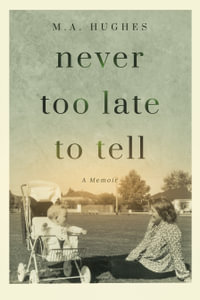 Never Too Late to Tell : A Memoir - M. a. Hughes