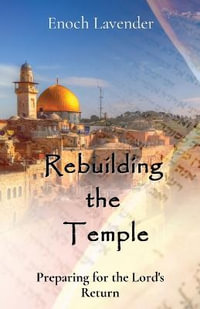 Rebuilding the Temple : Preparing for the Lord's Return - Enoch J. Lavender