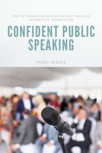 Confident Public Speaking : How to design and deliver an enjoyable an informative presentation - Paddy Spruce