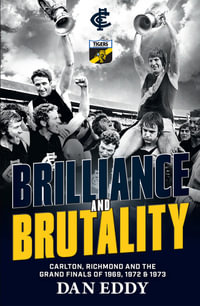 Brilliance & Brutality : Carlton, Richmond and the 1972-73 Grand Finals - Dan Eddy