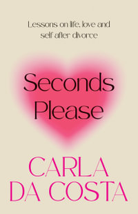 Seconds Please : Lessons on life, love and self after divorce - Carla Da Costa