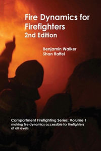 Fire Dynamics for Firefighters : Compartment Firefighting - Benjamin A Walker