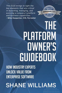 The Platform Owner's Guidebook : How industry experts unlock value from enterprise software - Shane Williams