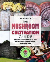 The Mushroom Cultivation Guide : A Beginner's Bible with Step-by-Step Instructions to Grow Any Magical Mushroom at Home - Stephen Fleming