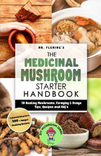 The Medicinal Mushroom Starter Handbook : 18 Healing Mushrooms, Foraging & Usage Tips, Recipes and FAQ's - Stephen Fleming