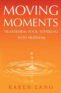 Moving Moments : Transform your suffering into freedom - Karen Lang