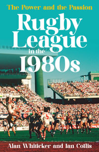 Rugby League in the 1980s : The power and the passion - Alan Whiticker