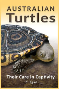 Australian Turtles : Their Care in Captivity - C Egan