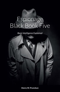 Espionage Black Book Five : Basic Intelligence Explained - Henry Prunckun