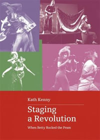 Staging a Revolution : When Betty Rocked the Pram - Kath Kenny