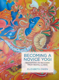 BECOMING A NOVICE YOGI : MEDITATIONS ON RECOVERY FROM MENTAL ILLNESS - ELIZABETH OWEN