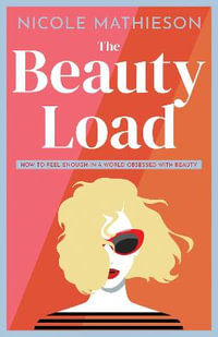 The Beauty Load : How to feel enough in a world obsessed with beauty - Nicole Mathieson