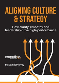 Aligning Culture & Strategy : How clarity, empathy and leadership drive high performance - Daniel Murray