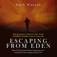 Escaping from Eden : Does Genesis teach that the human race was created by God or engineered by ETs? - Paul Wallis