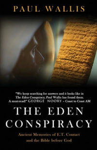 The Eden Conspiracy : Ancient Memories of ET Contact and the Bible before God - Paul Wallis