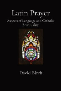 Latin Prayer : Aspects of Language and Catholic Spirituality - David Birch