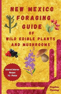 New Mexico Foraging Guide of Wild Edible Plants and Mushrooms : Foraging New Mexico: What, Where & How to Forage along with Colored Interior, Photos & - Stephen Fleming