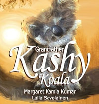 Grandfather Kashy Koala : The Journey - Margaret Kamla Kumar