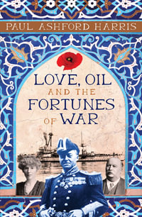 Love, Oil And The Fortunes Of War - Paul Ashford Harris