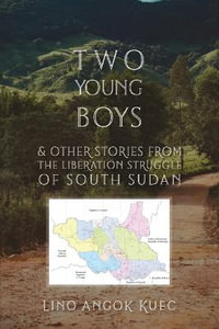 TWO YOUNG BOYS & OTHER STORIES FROM THE LIBERATION STRUGGLE OF SOUTH SUDAN - Lino Angok Kuec