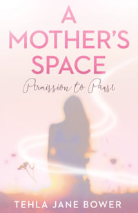 A Mother's Space : Permission to Pause - Tehla Jane Bower