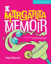 A Margarita Memoir : The story of one woman's enduring relationship with the world's sexiest cocktail - Dee Elferink