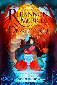 Rhiannon McBride and the Dragon's Cup : Rhiannon McBride - Sarah M.M. Turner