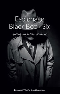 Espionage Black Book Six : Spy Tradecraft for Citizens Explained - Dennis Desmond