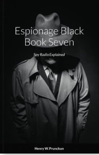 Espionage Black Book Seven : Spy Radio Explained - Henry Prunckun