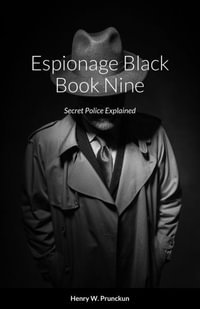 Espionage Black Book Nine : Secret Police Explained - Henry Prunckun