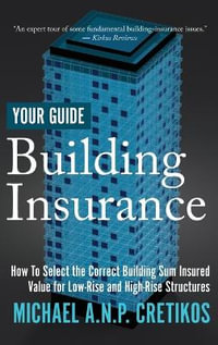 Building Insurance Your Guide : How to Select the Correct Building Sum Insured Value for both Low-rise and High-rise Structures. - Michael A.N.P. Cretikos