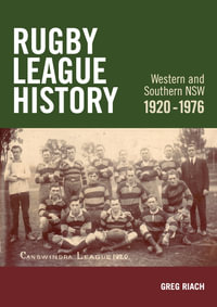 Rugby League History Western and Southern NSW 1920-1976 : Rugby League History - Greg James Riach