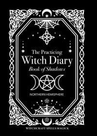 The Practicing Witch Diary - Book of Shadows - Northern Hemisphere - Bec Black