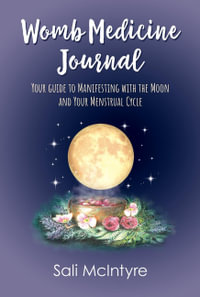 Womb Medicine Journal : Your Guide to Manifesting with the Moon and Your Menstrual Cycle - Sali Mcintyre